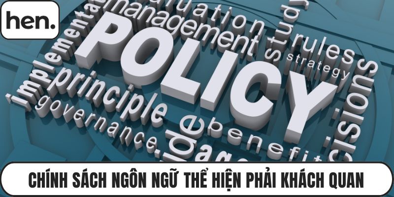 Chính sách ngôn ngữ thể hiện phải khách quan