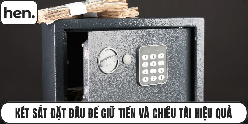 Két Sắt Đặt Đâu Để Giữ Tiền Và Chiêu Tài Hiệu Quả Nhất?