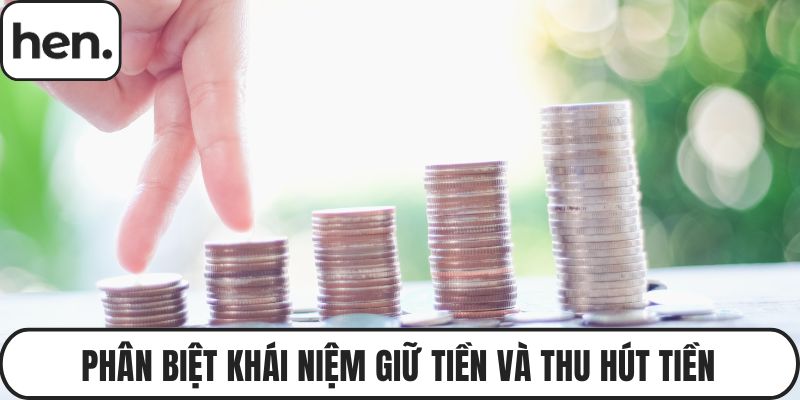 Phân biệt khái niệm giữ tiền và thu hút tiền