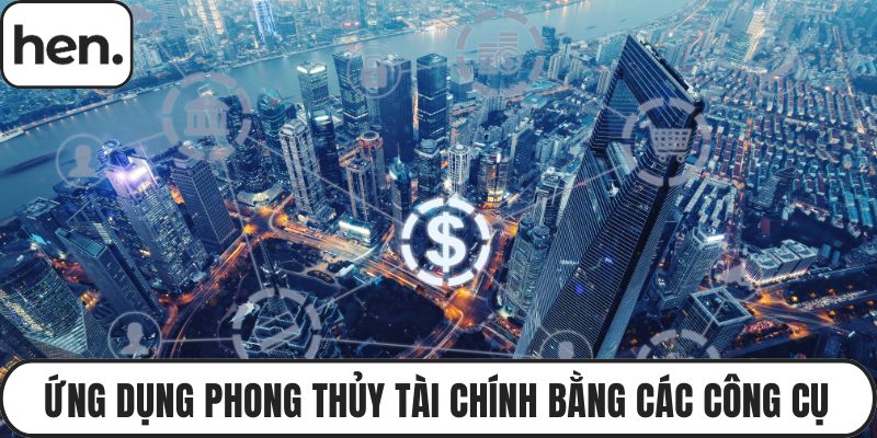 Ứng Dụng Phong Thủy Tài Chính Bằng Các Công Cụ Quản Lý