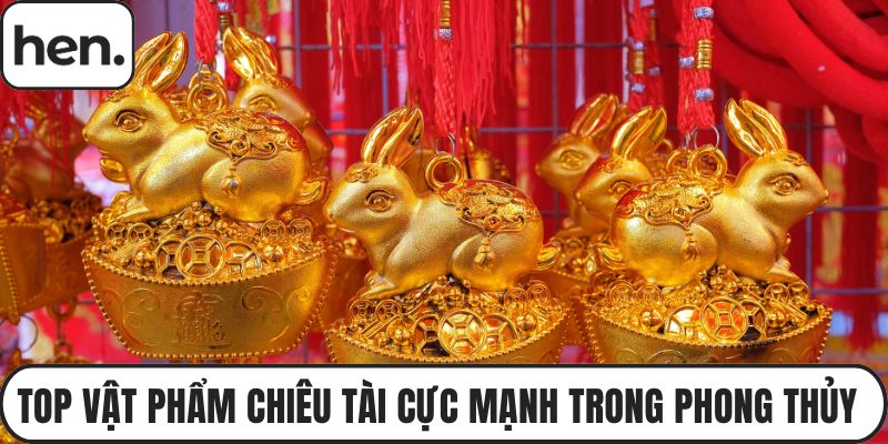 Top Vật Phẩm Chiêu Tài Cực Mạnh Trong Phong Thủy 2025