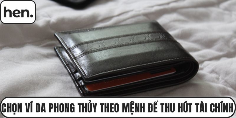 Chọn Ví Da Phong Thủy Theo Mệnh Để Thu Hút Tài Chính
