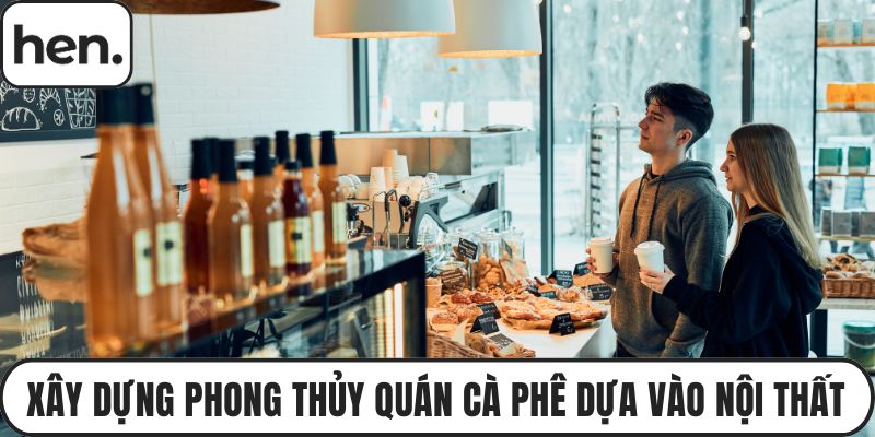 Xây dựng phong thủy quán cà phê dựa vào nội thất